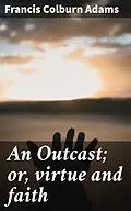 E-Book (epub) An Outcast; or, virtue and faith von Francis Colburn Adams