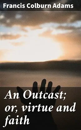 E-Book (epub) An Outcast; or, virtue and faith von Francis Colburn Adams