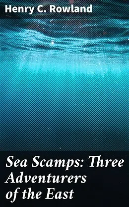 E-Book (epub) Sea Scamps: Three Adventurers of the East von Henry C. Rowland