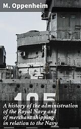 E-Book (epub) A history of the administration of the Royal Navy and of merchant shipping in relation to the Navy von M. Oppenheim