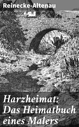 E-Book (epub) Harzheimat: Das Heimatbuch eines Malers von Reinecke-Altenau