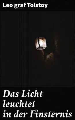 E-Book (epub) Das Licht leuchtet in der Finsternis von Leo graf Tolstoy