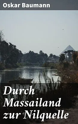 E-Book (epub) Durch Massailand zur Nilquelle von Oskar Baumann