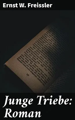 E-Book (epub) Junge Triebe: Roman von Ernst W. Freissler