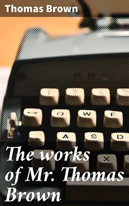 E-Book (epub) The works of Mr. Thomas Brown von Thomas Brown