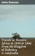 E-Book (epub) Travels in Western Africa in 1845 &amp; 1846: From the Kingdom of Dahomey to Adofoodia von John Duncan
