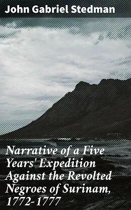 E-Book (epub) Narrative of a Five Years' Expedition Against the Revolted Negroes of Surinam, 1772-1777 von John Gabriel Stedman