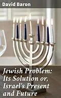 E-Book (epub) Jewish Problem: Its Solution or, Israel's Present and Future von David Baron