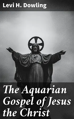 E-Book (epub) The Aquarian Gospel of Jesus the Christ von Levi H. Dowling