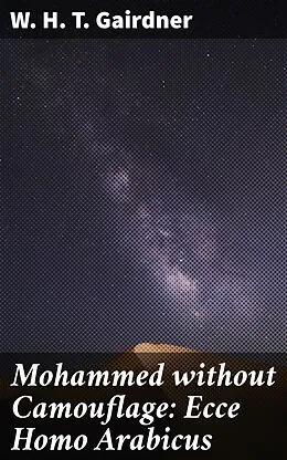 E-Book (epub) Mohammed without Camouflage: Ecce Homo Arabicus von W. H. T. Gairdner
