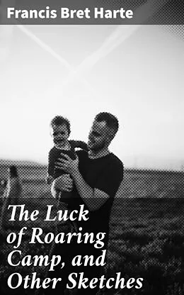 E-Book (epub) The Luck of Roaring Camp, and Other Sketches von Francis Bret Harte