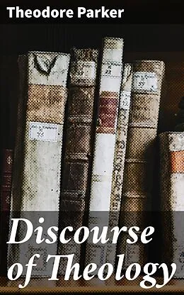 E-Book (epub) Discourse of Theology von Theodore Parker