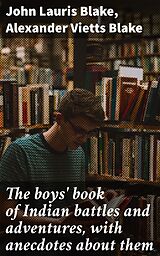 E-Book (epub) The boys' book of Indian battles and adventures, with anecdotes about them von John Lauris Blake, Alexander Vietts Blake
