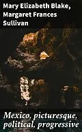 E-Book (epub) Mexico, picturesque, political, progressive von Mary Elizabeth Blake, Margaret Frances Sullivan