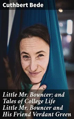 E-Book (epub) Little Mr. Bouncer; and Tales of College Life Little Mr Bouncer and His Friend Verdant Green von Cuthbert Bede
