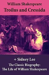 eBook (epub) Troilus and Cressida (The Unabridged Play) + The Classic Biography: The Life of William Shakespeare de William Shakespeare