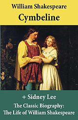 E-Book (epub) Cymbeline (The Unabridged Play) + The Classic Biography: The Life of William Shakespeare von William Shakespeare