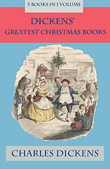 eBook (epub) Dickens' Greatest Christmas Books: 5 books in 1 volume: Unabridged and Fully Illustrated: A Christmas Carol; The Chimes; The Cricket on the Hearth; The Battle of Life; The Haunted Man de Charles Dickens