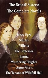 E-Book (epub) The Brontë Sisters: The Complete Novels (Unabridged) von Charlotte Brontë, Emily Brontë, Anne Brontë