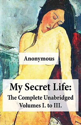 eBook (epub) My Secret Life: The Complete Unabridged Volumes I. to III. de Anonymous