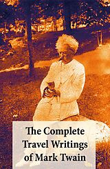 E-Book (epub) The Complete Travel Writings of Mark Twain: The Innocents Abroad + Roughing It + A Tramp Abroad + Following the Equator + Some Rambling Notes of an Idle Excursion von Mark Twain
