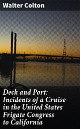 E-Book (epub) Deck and Port: Incidents of a Cruise in the United States Frigate Congress to California von Walter Colton