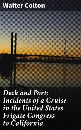 E-Book (epub) Deck and Port: Incidents of a Cruise in the United States Frigate Congress to California von Walter Colton