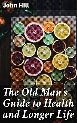 E-Book (epub) The Old Man's Guide to Health and Longer Life von John Hill