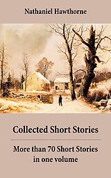 E-Book (epub) Collected Short Stories: More than 70 Short Stories in one volume: Twice-Told Tales + Mosses from an Old Manse, and other stories + The Snow Image and other stories von Nathaniel Hawthorne