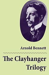 eBook (epub) The Clayhanger Trilogy (Consisting of Clayhanger + Hilda Lessways + These Twain) de Arnold Bennett