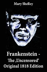 E-Book (epub) Frankenstein - The 'Uncensored' Original 1818 Edition von Mary Shelley