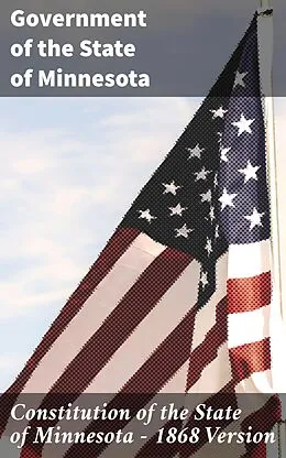 E-Book (epub) Constitution of the State of Minnesota - 1868 Version von Government of the State of Minnesota