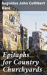 E-Book (epub) Epitaphs for Country Churchyards von Augustus John Cuthbert Hare