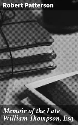 E-Book (epub) Memoir of the Late William Thompson, Esq. von Robert Patterson