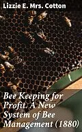 E-Book (epub) Bee Keeping for Profit. A New System of Bee Management (1880) von Lizzie E. Mrs. Cotton