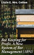 E-Book (epub) Bee Keeping for Profit. A New System of Bee Management (1891) von Lizzie E. Mrs. Cotton