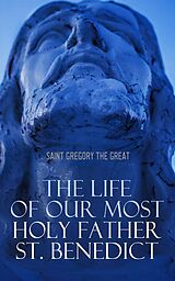 eBook (epub) The Life of Our Most Holy Father St. Benedict de Saint Gregory the Great