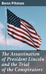 E-Book (epub) The Assassination of President Lincoln and the Trial of the Conspirators von Benn Pitman