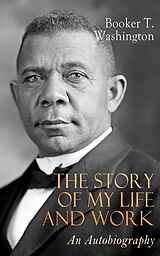 eBook (epub) The Story of My Life and Work: An Autobiography de Booker T. Washington