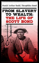 eBook (epub) From Slavery to Wealth: The Life of Scott Bond de Daniel Arthur Rudd, Theophilus Bond