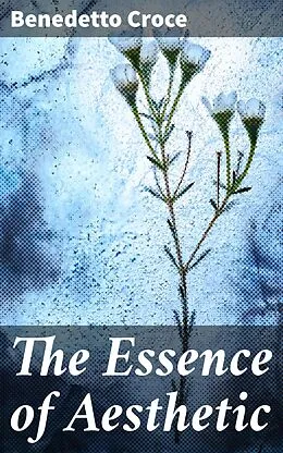 E-Book (epub) The Essence of Aesthetic von Benedetto Croce