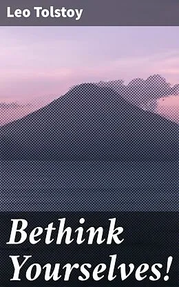 E-Book (epub) Bethink Yourselves! von Leo Tolstoy