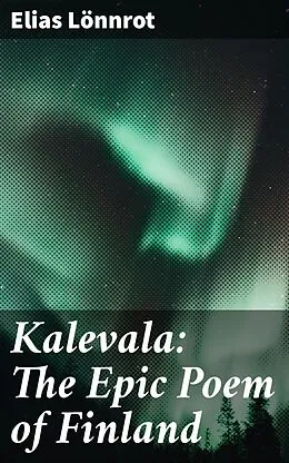 E-Book (epub) Kalevala: The Epic Poem of Finland von Elias Lönnrot