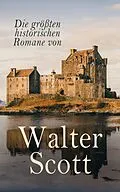 E-Book (epub) Die größten historischen Romane von Walter Scott von Walter Scott