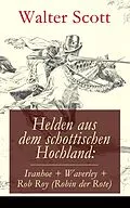 E-Book (epub) Helden aus dem schottischen Hochland: Ivanhoe + Waverley + Rob Roy (Robin der Rote) von Walter Scott