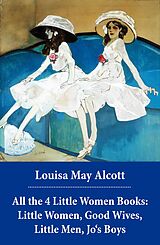 eBook (epub) All the 4 Little Women Books: Little Women, Good Wives, Little Men, Jo's Boys de Louisa May Alcott