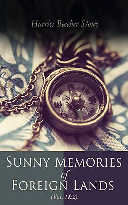 E-Book (epub) Sunny Memories of Foreign Lands (Vol.1&amp;2) von Harriet Beecher Stowe