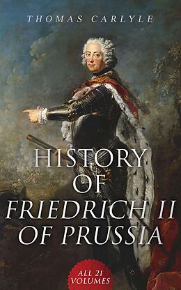 E-Book (epub) History of Friedrich II of Prussia (All 21 Volumes) von Thomas Carlyle