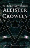 E-Book (epub) The Greatest Works of Aleister Crowley von Aleister Crowley, S. L. MacGregor Mathers, Mary d'Este Sturges
