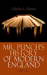 E-Book (epub) Mr. Punch's History of Modern England (Vol. 1-4) von Charles L. Graves